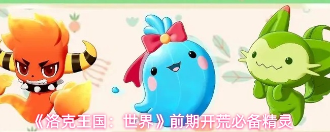 《洛克王国：世界》前期开荒必备精灵