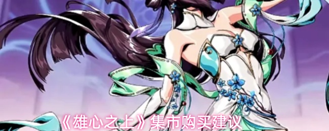 雄心之上集市能买什么-集市购买建议