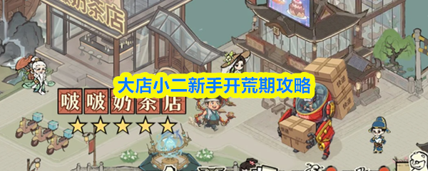 大店小二新手怎么开荒-新手开荒期攻略