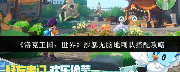 洛克王国世界沙暴无脑地刺队怎么搭配-沙暴无脑地刺队搭配攻略