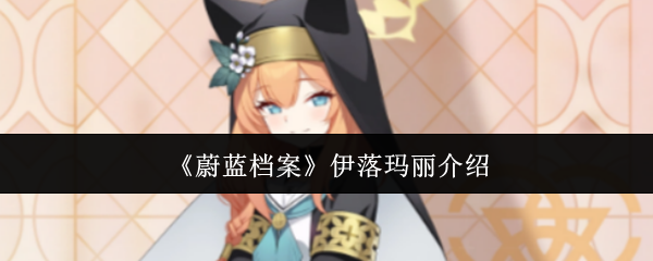 蔚蓝档案伊落玛丽怎么样-伊落玛丽介绍