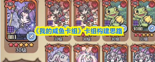 我的咸鱼卡组卡组怎么构建-卡组构建思路