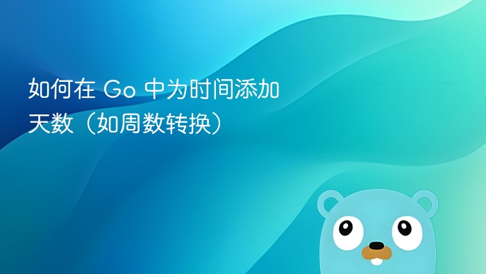 如何在 Go 中为时间添加天数（如周数转换）
