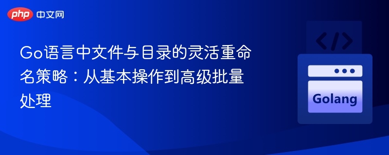 Go语言文件目录重命名技巧与实战