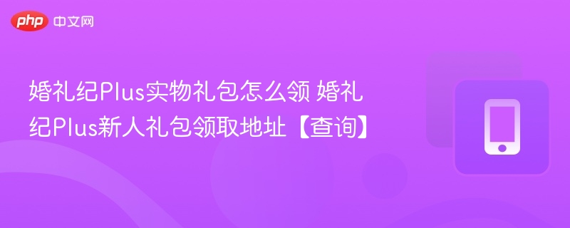 婚礼纪Plus礼包怎么领 新人礼包领取方法