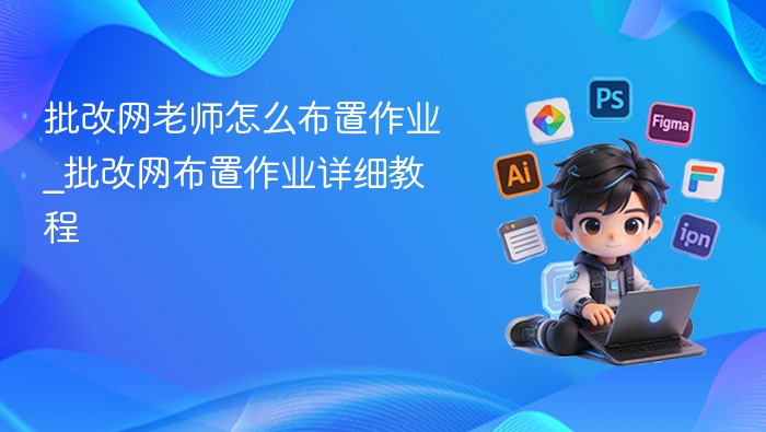 批改网如何布置作业\_详细操作教程