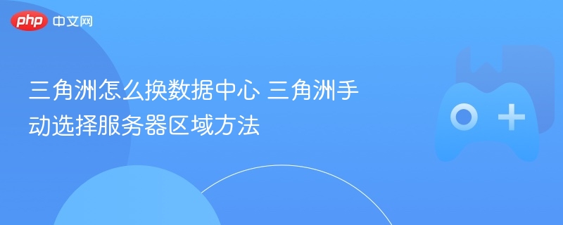 三角洲怎么换数据中心 三角洲手动选择服务器区域方法
