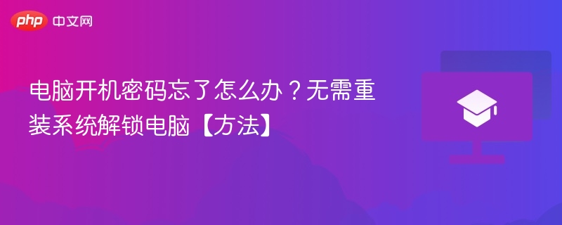 电脑开机密码忘了怎么办？无需重装系统解锁电脑【方法】