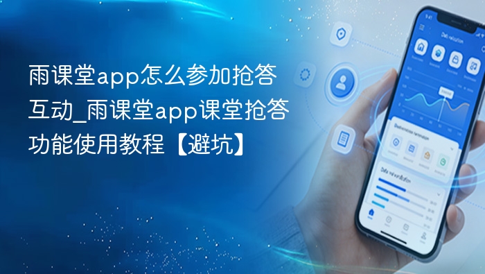 雨课堂app怎么参加抢答互动_雨课堂app课堂抢答功能使用教程【避坑】