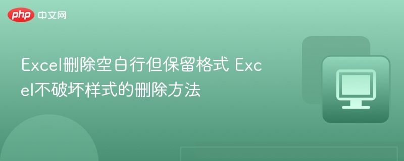 Excel删除空白行保留格式的技巧