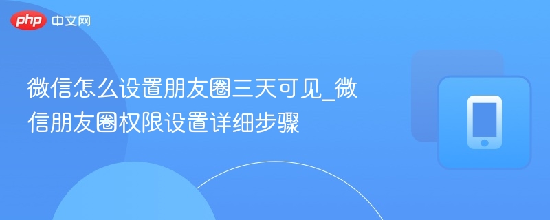 微信朋友圈三天可见设置方法