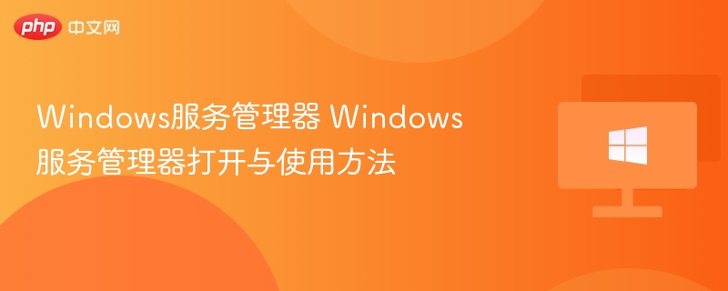 Windows服务管理器 Windows服务管理器打开与使用方法