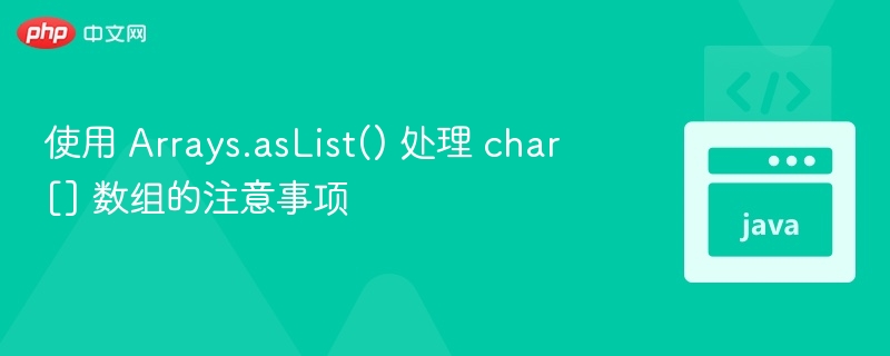 char数组用Arrays.asList需注意的细节