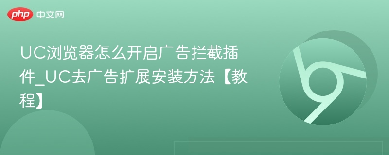 UC浏览器怎么开启广告拦截插件_UC去广告扩展安装方法【教程】