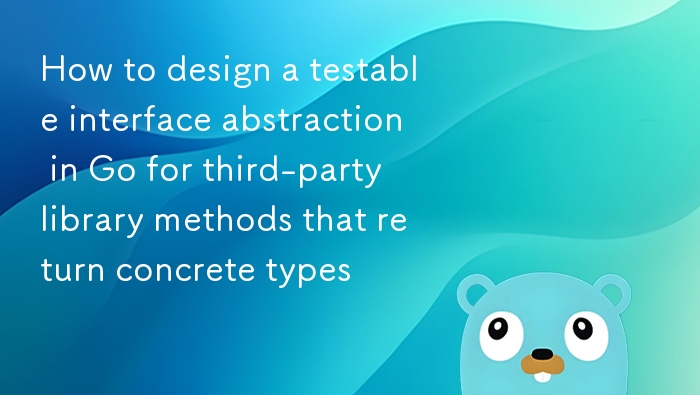 Go 中设计可测试的接口抽象方法