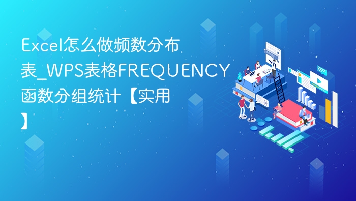 Excel频数分布表怎么制作？WPS FREQUENCY函数分组统计教程