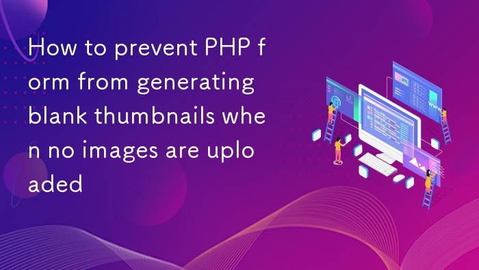 PHP 表单未传图如何避免生成空白缩略图