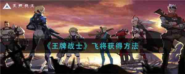 王牌战士飞将怎么获得 王牌战士获得飞将攻略