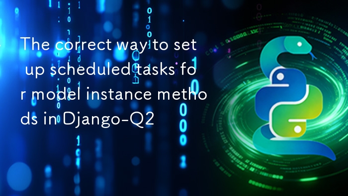Django-Q2 实现模型方法定时任务方法