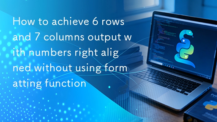数字右对齐6行7列输出方法
