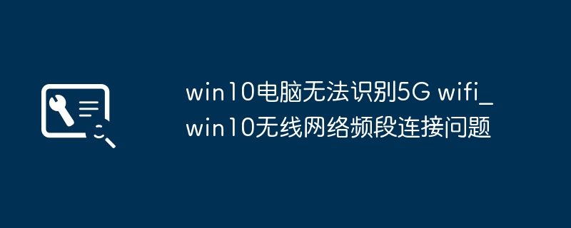 Win10无法识别5G WiFi解决方法