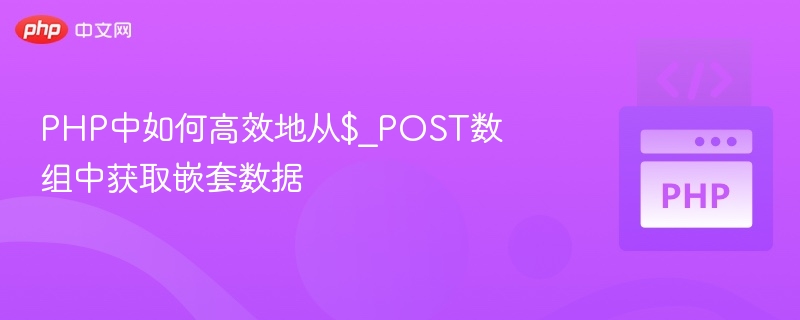 PHP中如何高效地从$_POST数组中获取嵌套数据