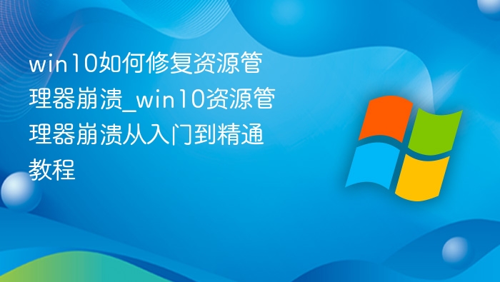 Win10资源管理器崩溃修复教程
