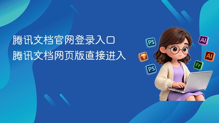 腾讯文档官网登录入口及网页版进入方法