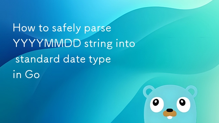 Go 中安全解析 YYYYMMDD 日期格式方法