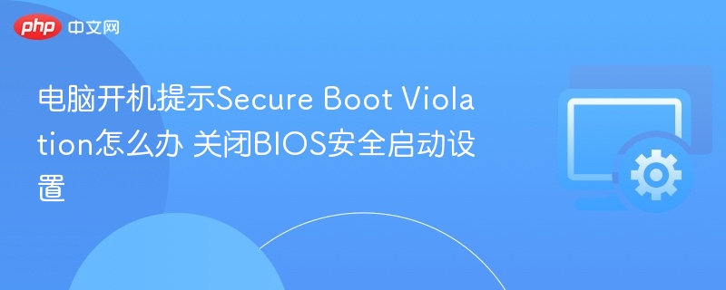 电脑开机提示Secure Boot Violation怎么解决