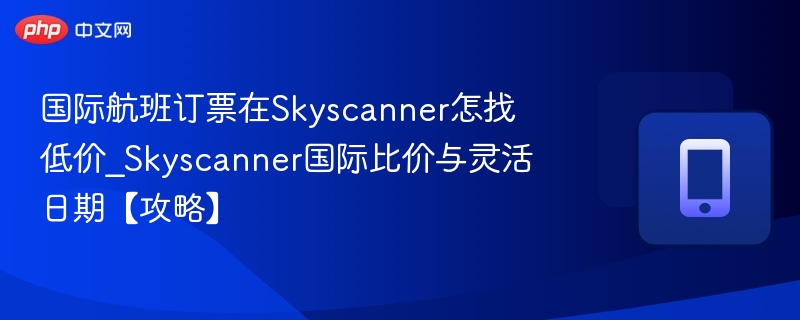 Skyscanner找低价国际航班攻略