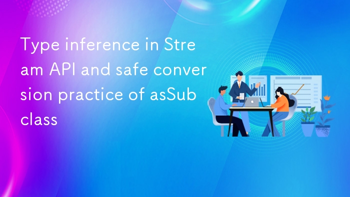 Stream API 类型推断与 asSubclass 安全使用指南
