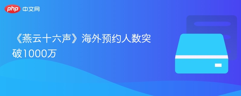 《燕云十六声》海外预约超千万