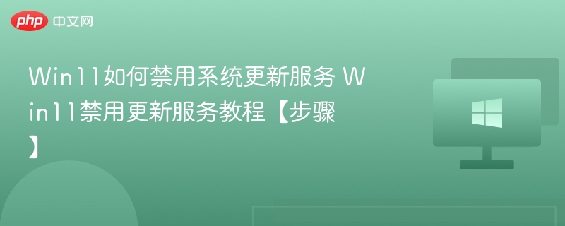 Win11如何禁用系统更新服务 Win11禁用更新服务教程【步骤】