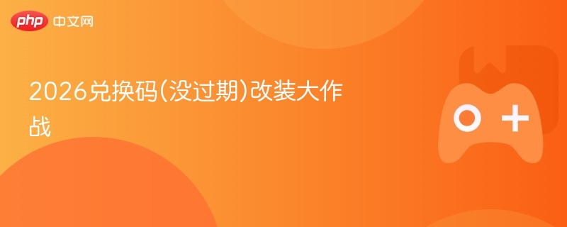 2026兑换码(没过期)改装大作战