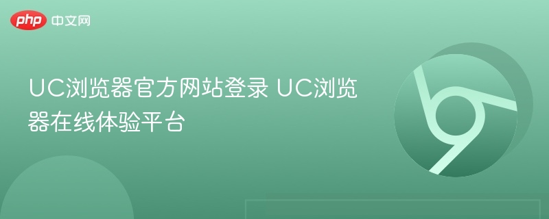 UC浏览器官方网站登录 UC浏览器在线体验平台