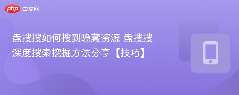 盘搜搜如何搜到隐藏资源 盘搜搜深度搜索挖掘方法分享【技巧】