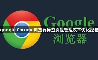google Chrome浏览器标签页组管理效率优化经验