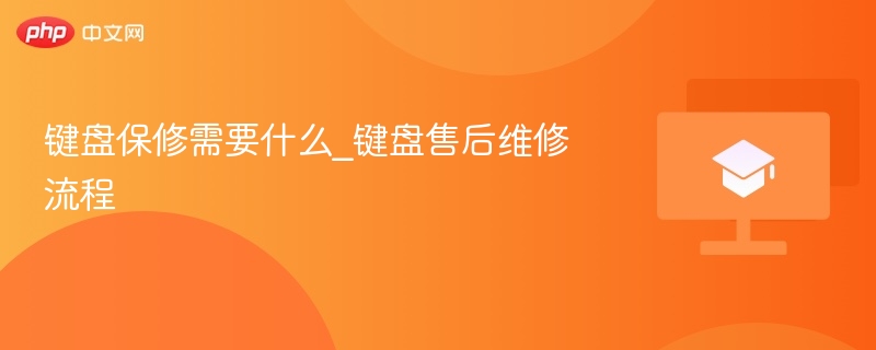 键盘保修需要什么_键盘售后维修流程