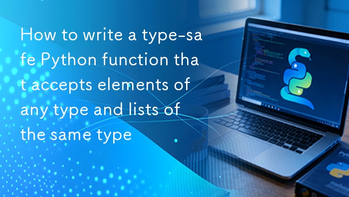 如何编写类型安全的Python函数：接收元素和同类型列表