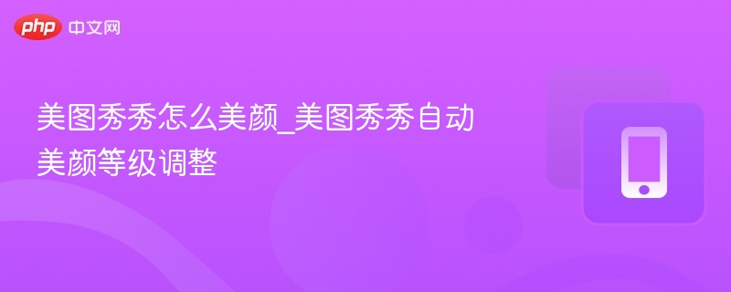 美图秀秀美颜方法及自动等级调整
