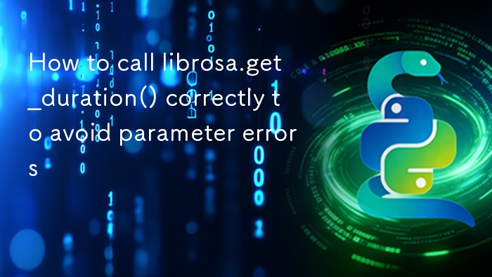 正确使用 librosa.get_duration 避免参数错误
