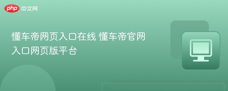 懂车帝官网入口及网页版平台访问