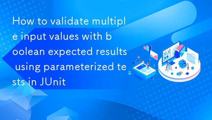 JUnit参数化测试：验证多个输入与布尔结果