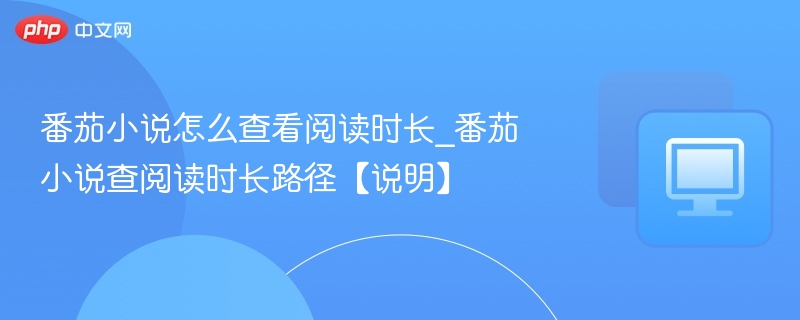 番茄小说怎么查看阅读时长_番茄小说查阅读时长路径【说明】