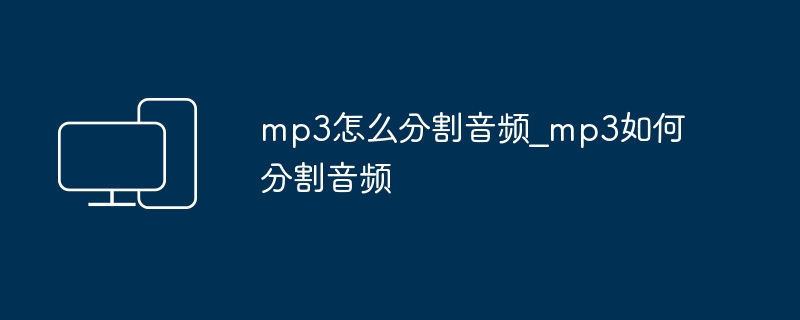 mp3怎么分割音频_mp3如何分割音频