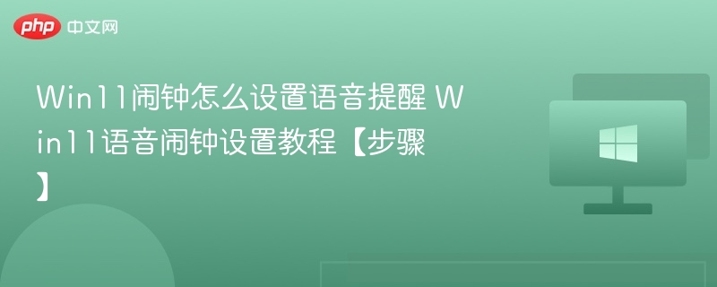 Win11语音闹钟设置教程步骤详解