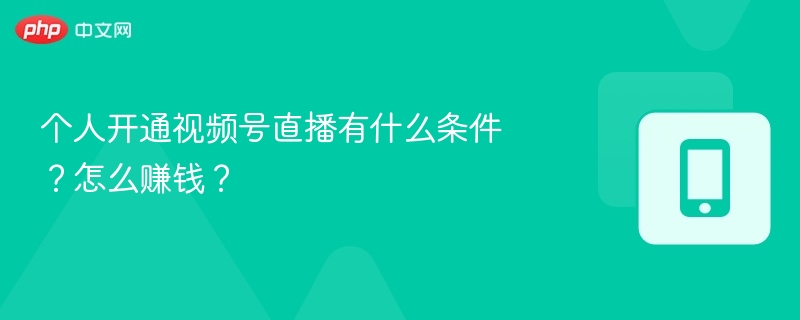 开通视频号直播条件及赚钱方式