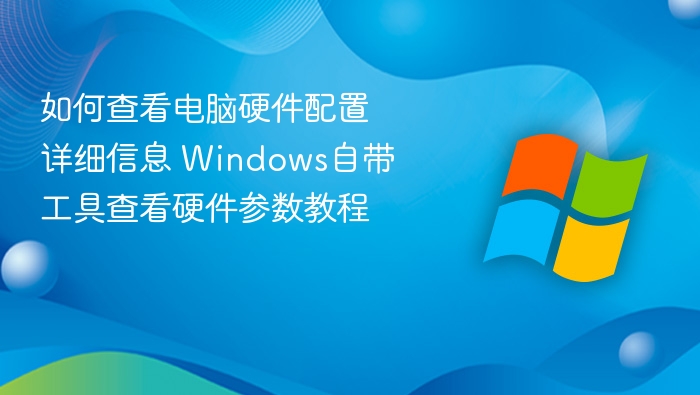 如何查看电脑硬件配置 Windows工具教程