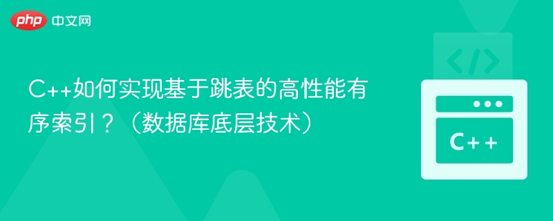 C++跳表实现高性能有序索引方法